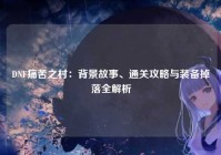 DNF痛苦之村：背景故事、通关攻略与装备掉落全解析