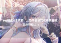 DNF强化13全攻略：从垫子玄学到成功率解析，助你轻松上13