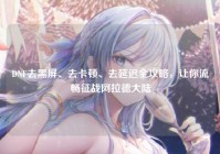 DNF去黑屏、去卡顿、去延迟全攻略，让你流畅征战阿拉德大陆