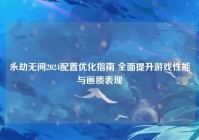 永劫无间2024配置优化指南 全面提升游戏性能与画质表现