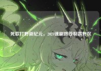 死歌打野新纪元,2024速刷路线制霸野区