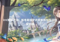 DNF深海之灾：版本最强史诗套解析与实战搭配指南
