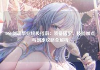 DNF剑魂毕业终极指南：装备搭配、技能加点与副本攻略全解析