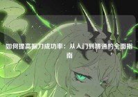 如何提高振刀成功率：从入门到精通的全面指南