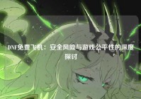 DNF免费飞机：安全风险与游戏公平性的深度探讨