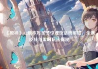 《原神》4.2版本万圣节惊魂夜活动前瞻，全新皮肤与限时玩法揭秘