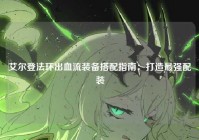 艾尔登法环出血流装备搭配指南：打造最强配装