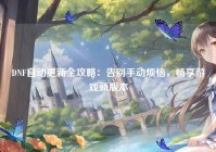 DNF自动更新全攻略：告别手动烦恼，畅享游戏新版本