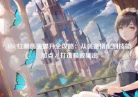 DNF红眼伤害提升全攻略：从装备搭配到技能加点，打造极致输出