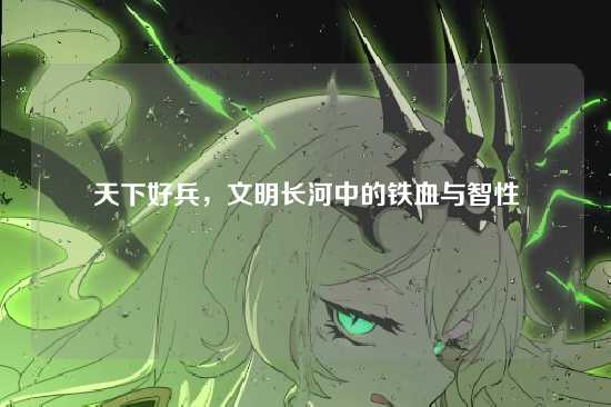 天下好兵，文明长河中的铁血与智性