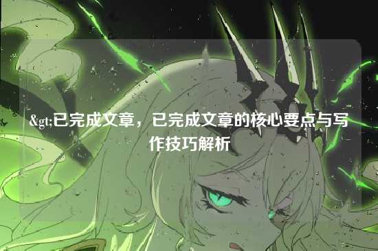 >已完成文章，已完成文章的核心要点与写作技巧解析