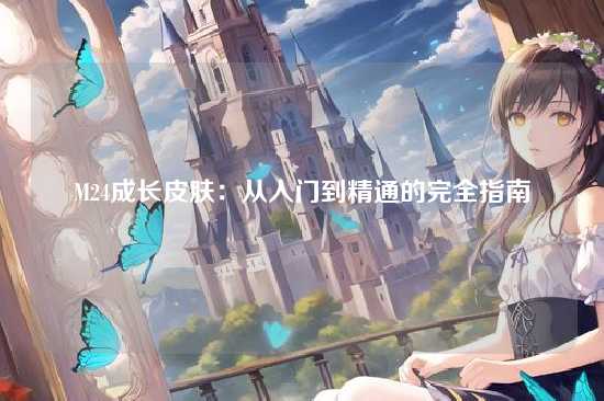M24成长皮肤:从入门到精通的完全指南