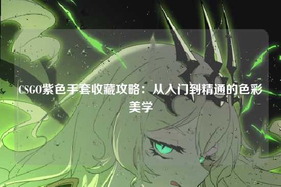 CSGO紫色手套收藏攻略：从入门到精通的色彩美学