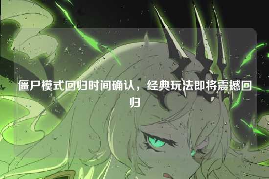 僵尸模式回归时间确认,经典玩法即将震撼回归