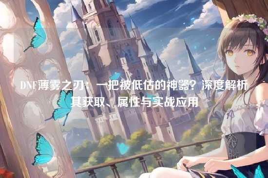 DNF薄雾之刃:一把被低估的神器?深度解析其获取、属性与实战应用